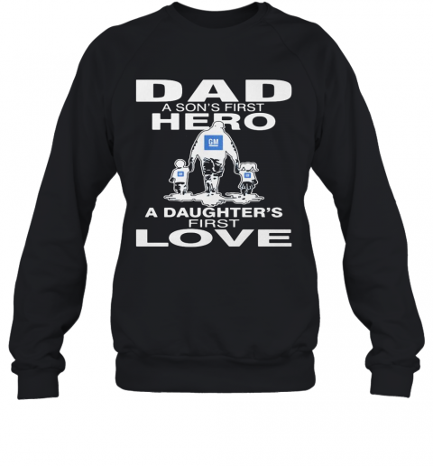General Motors Dad A Son'S First Hero A Daughter'S First Love Happy Father'S Day T-Shirt Unisex Sweatshirt