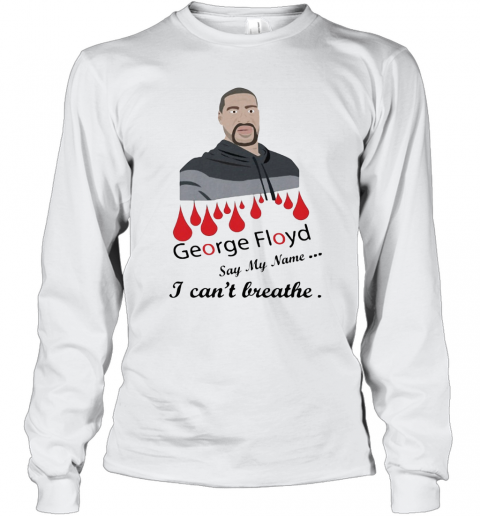 George Floyd Say My Name I Can'T Breathe T-Shirt Long Sleeved T-shirt 