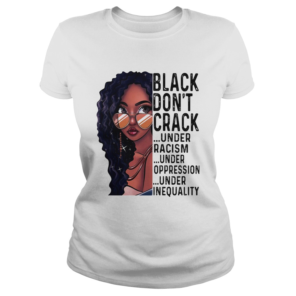 Girl black dont crack under racism under oppression under inequality Classic Ladies