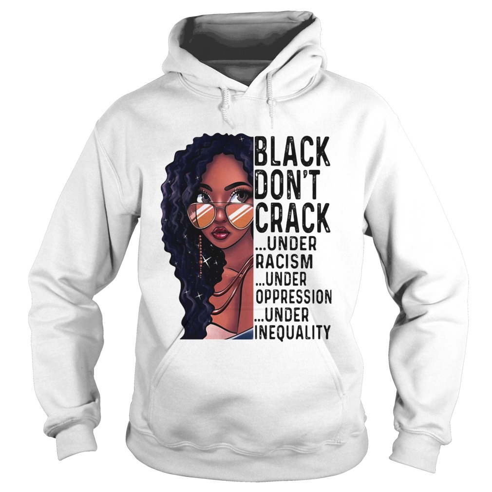 Girl black dont crack under racism under oppression under inequality Hoodie