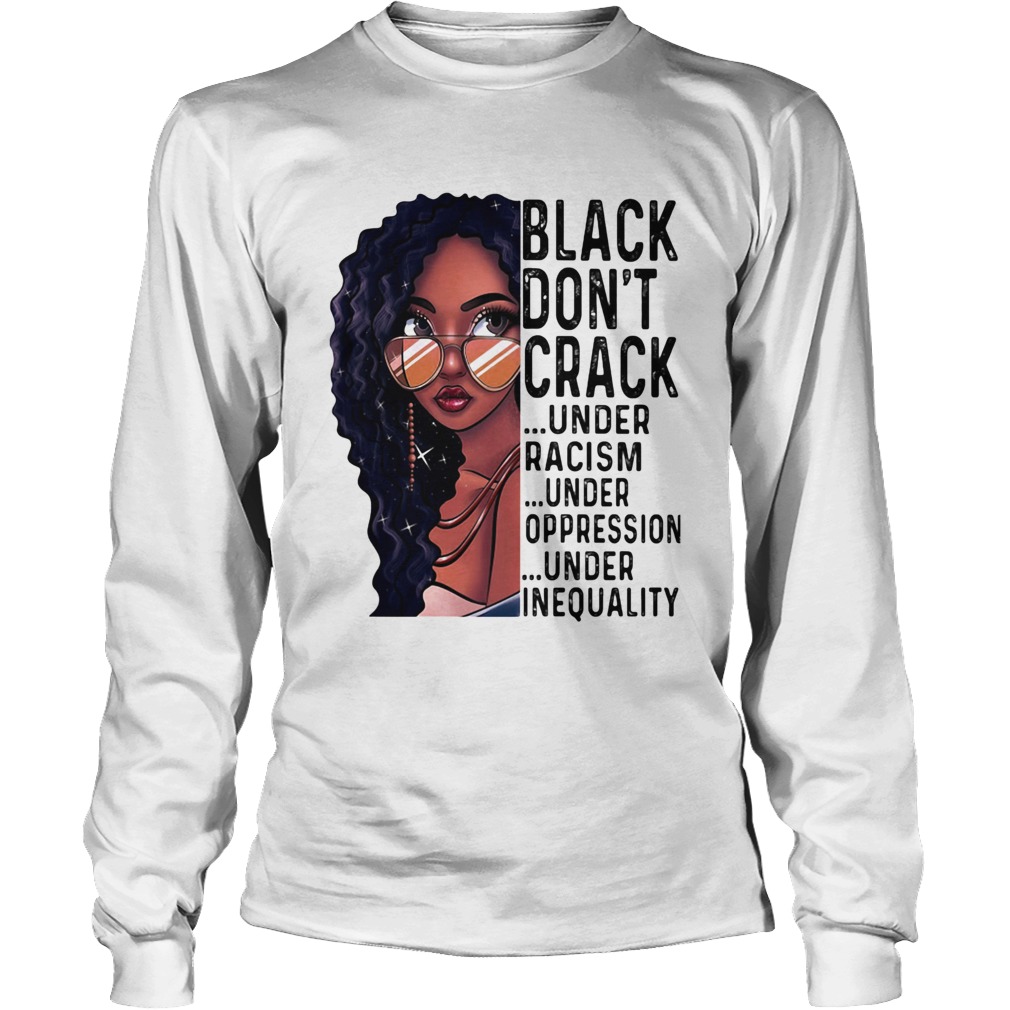 Girl black dont crack under racism under oppression under inequality Long Sleeve