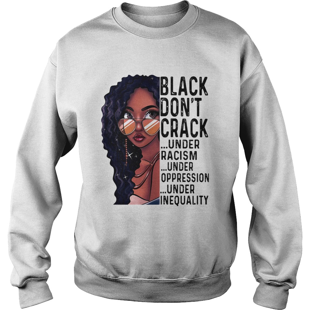 Girl black dont crack under racism under oppression under inequality Sweatshirt