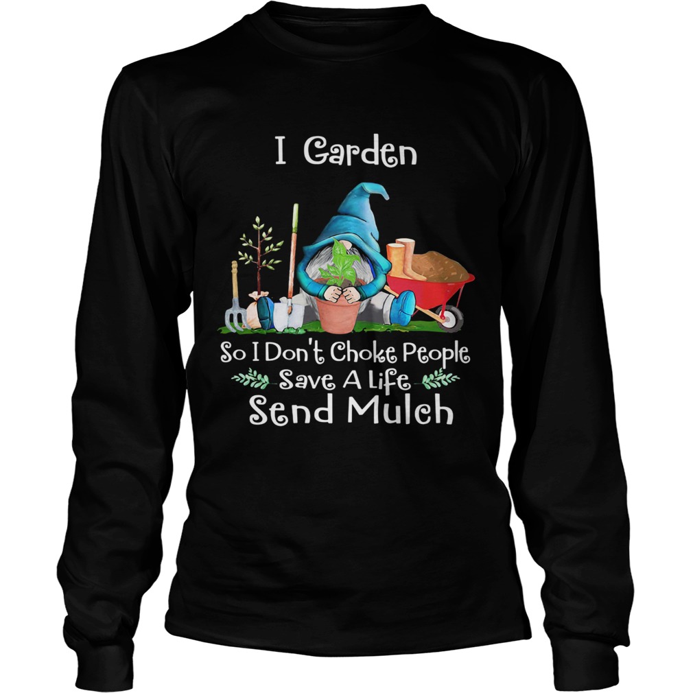 Gnomes i garden so i dont choke people save a life send mulch Long Sleeve