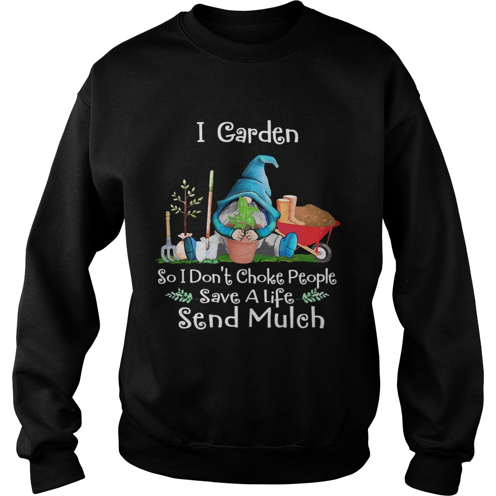 Gnomes i garden so i dont choke people save a life send mulch Sweatshirt