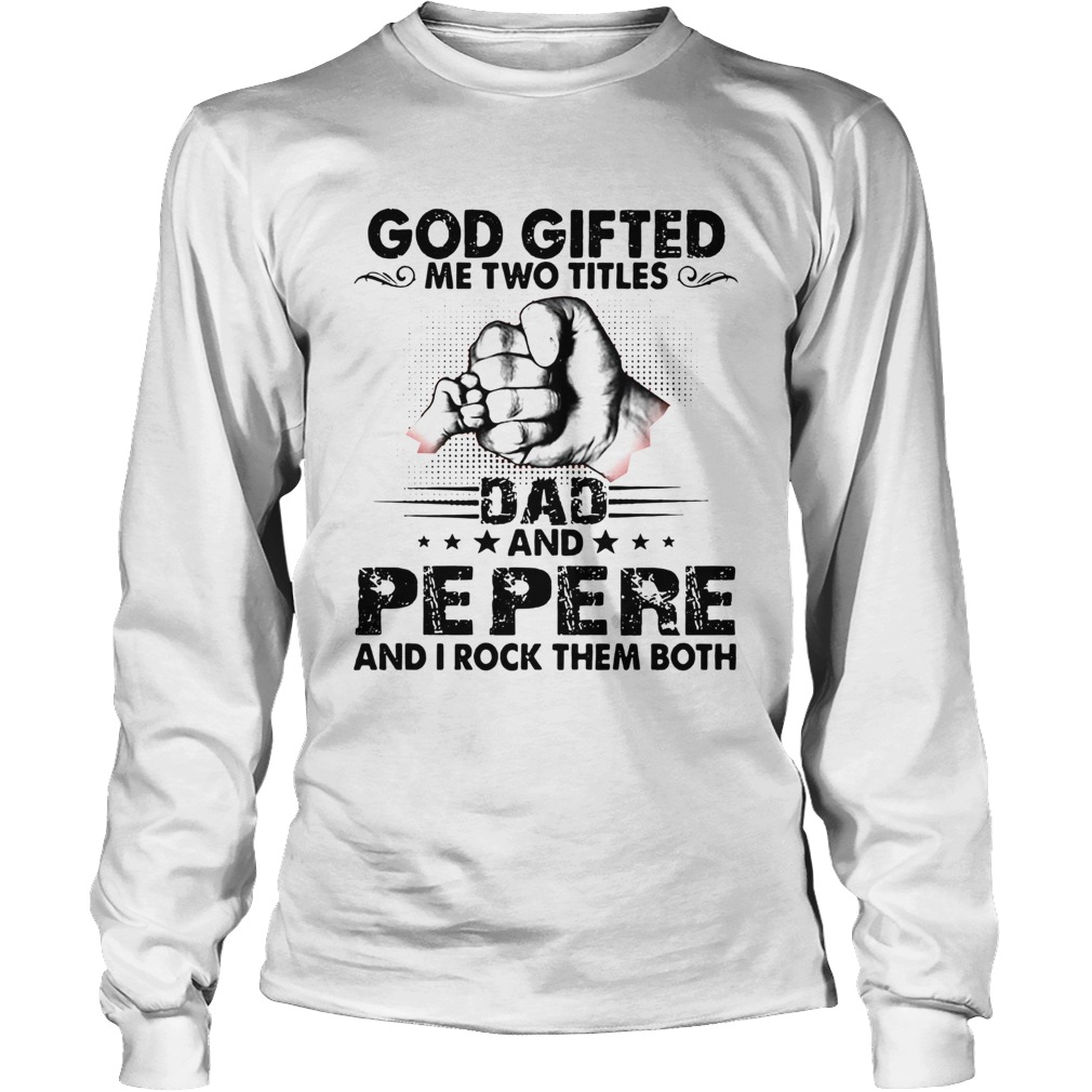 God gifted me two titles dad and pepere and i rock them both stars Long Sleeve