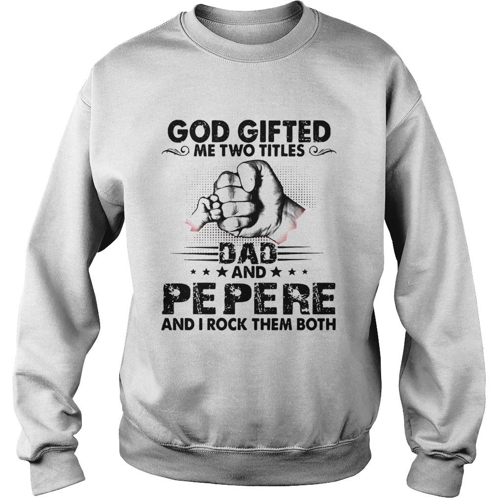 God gifted me two titles dad and pepere and i rock them both stars Sweatshirt