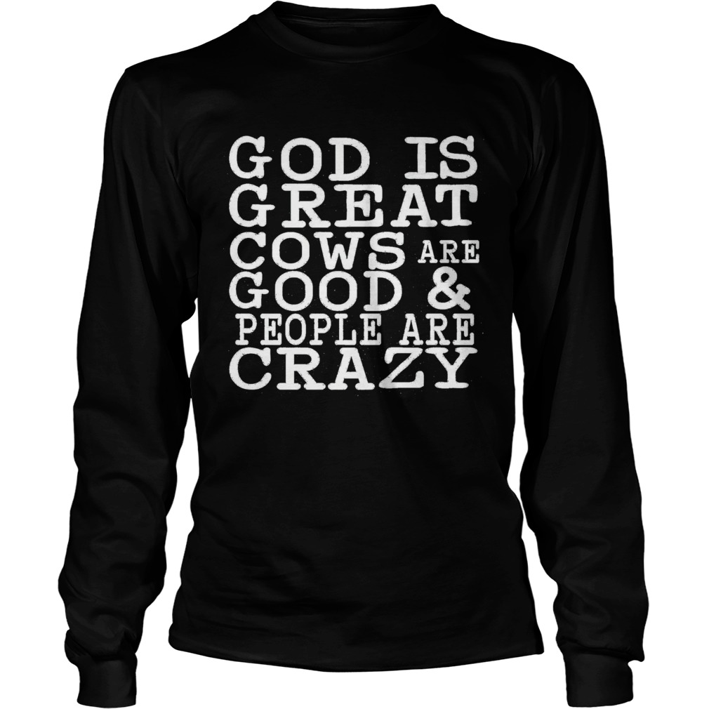 God is great cows are good and people are crazy Long Sleeve