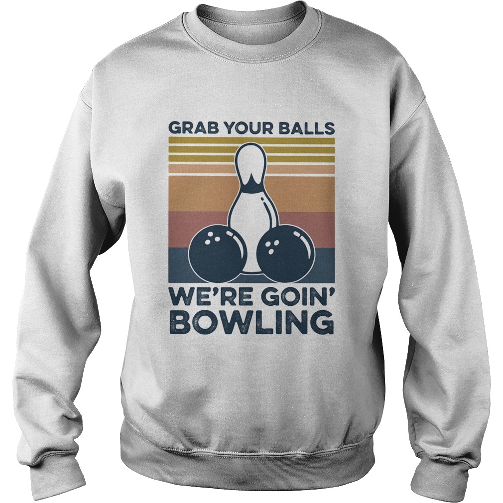 Grab your balls were going bowling vintage retro Sweatshirt