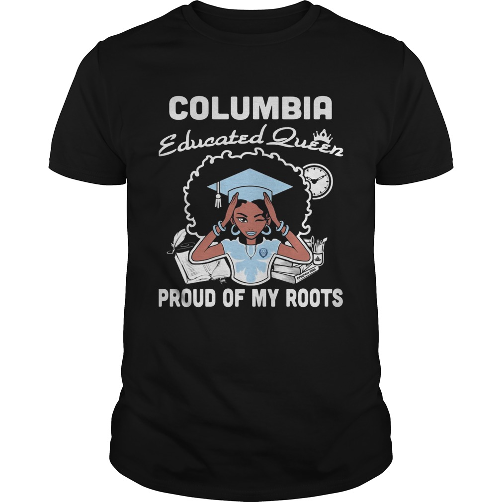 Graduation columbia educated queen proud of my roots shirt