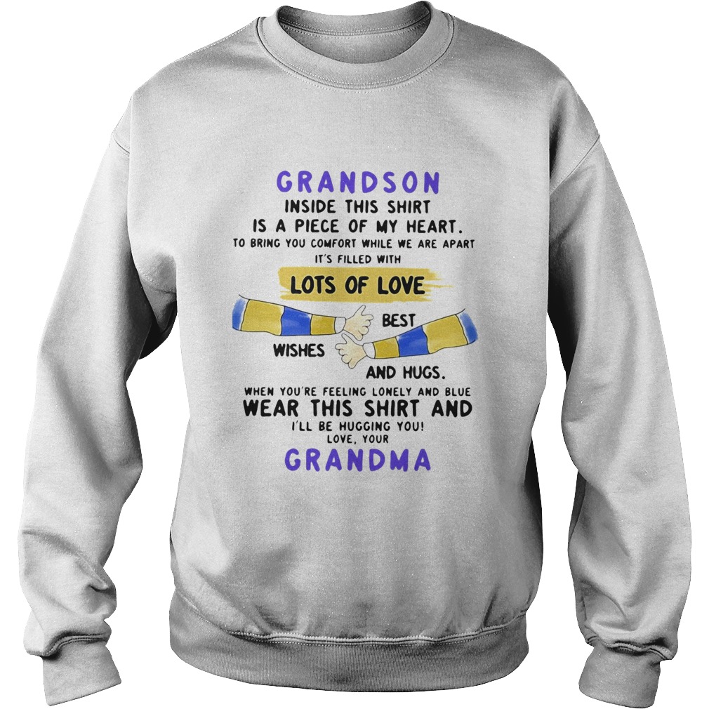 Grandson inside this is a piece of my heart lots of loves wishes best and hugs wear this shir Sweatshirt