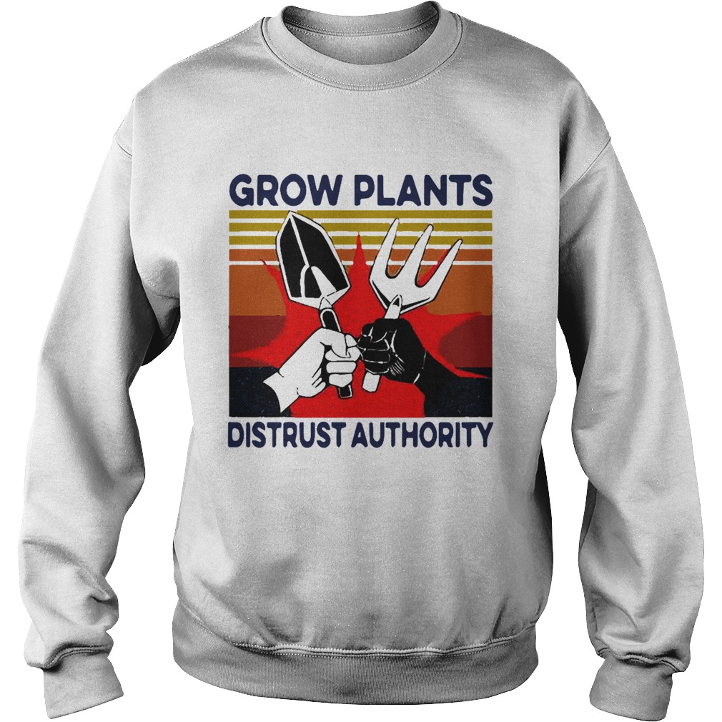 Grow Plants Distrust Authority Sweatshirt