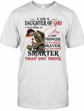 Guerreras De Dios I Am Daughter Of God I Was Born In May I Am Stronger Than You Believe Braver Than You Know Smarter Than You Think T-Shirt