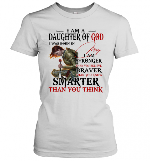 Guerreras De Dios I Am Daughter Of God I Was Born In May I Am Stronger Than You Believe Braver Than You Know Smarter Than You Think T-Shirt Classic Women's T-shirt