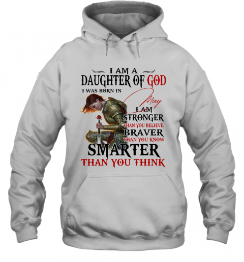 Guerreras De Dios I Am Daughter Of God I Was Born In May I Am Stronger Than You Believe Braver Than You Know Smarter Than You Think T-Shirt Unisex Hoodie