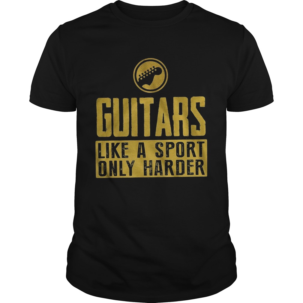 Guitars like a sport only harder shirt
