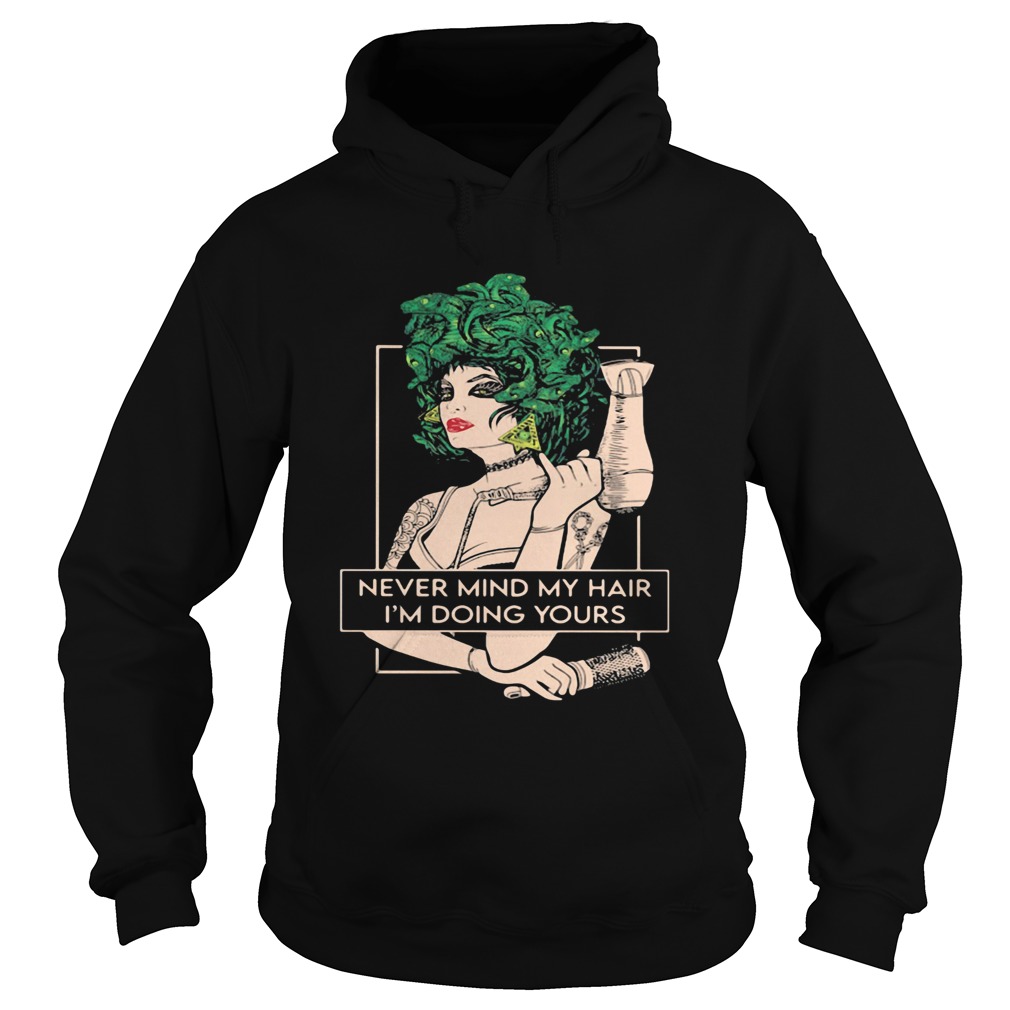 Hairdresser never mind my hair im doing yours Hoodie