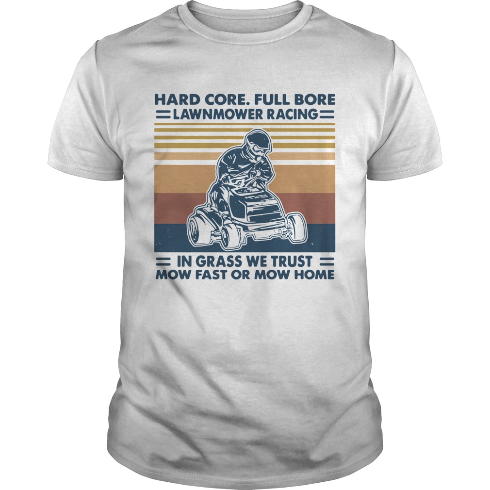 Hard Core Full Bore Lawnmower Racing In Grass We Trust Mow Fast Or Mow Home Vintage shirt
