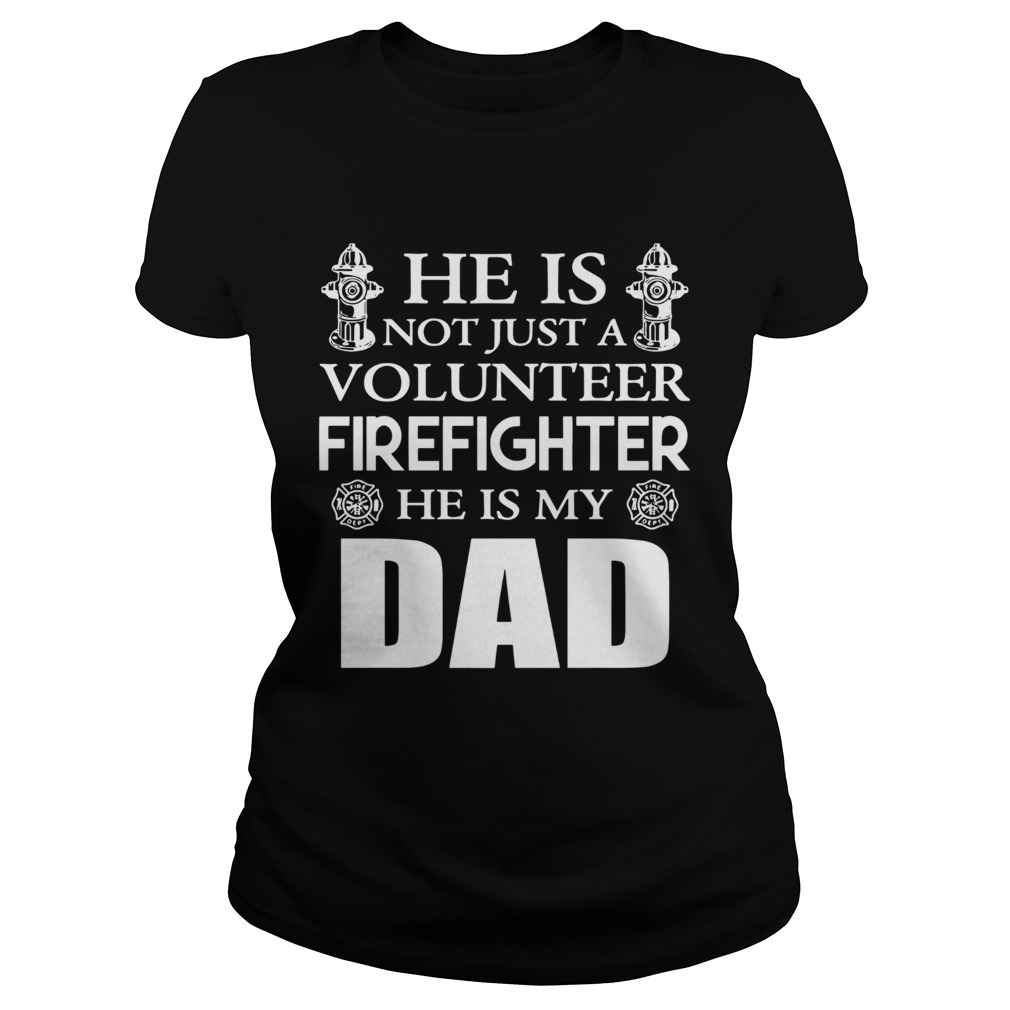 He Is Not Just A Volunteer Firefighter He Is My Dad Classic Ladies