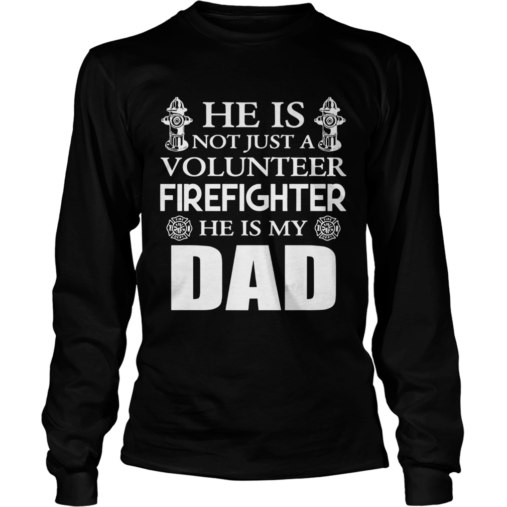He Is Not Just A Volunteer Firefighter He Is My Dad Long Sleeve