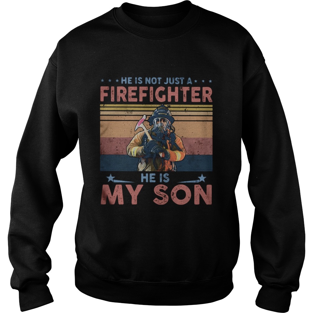 He is not just a firefighter he is my son vintage Sweatshirt