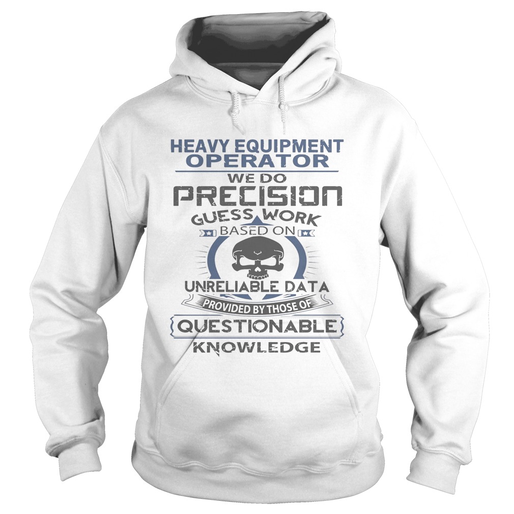 Heavy equipment operator we do precision guess work questionable knowledge Hoodie