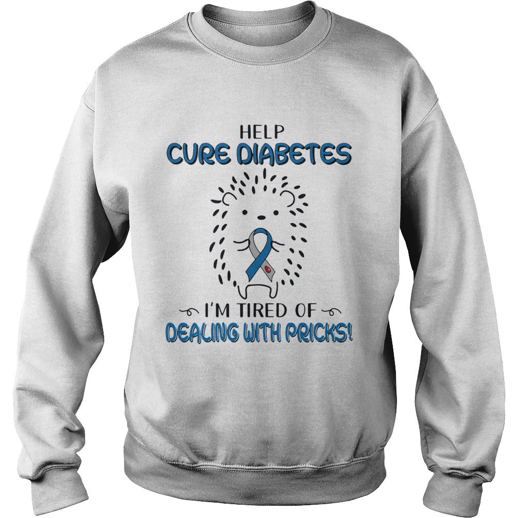 Hedgehog Cancer Help Cure Diabetes Im Tired Of Dealing With Pricks Sweatshirt