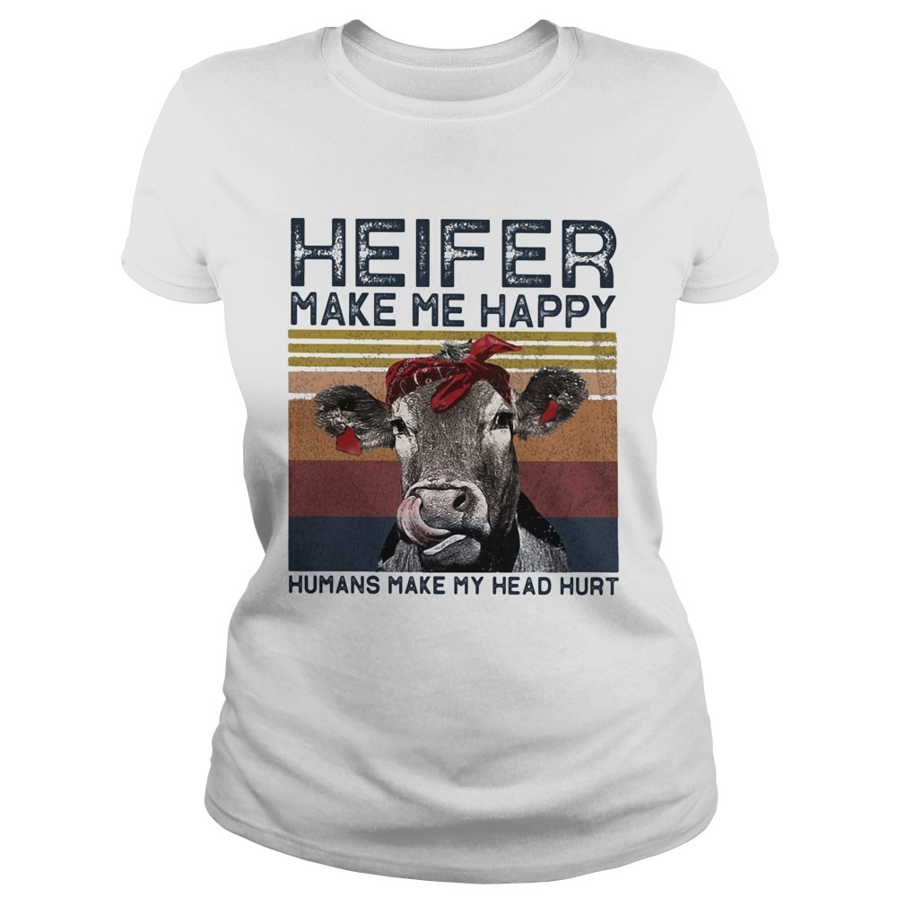 Heifer Make Me Happy Humans Make Head Hurt Cow Vintager Retro Classic Ladies