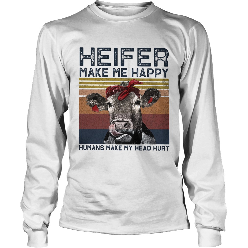 Heifer Make Me Happy Humans Make Head Hurt Cow Vintager Retro Long Sleeve