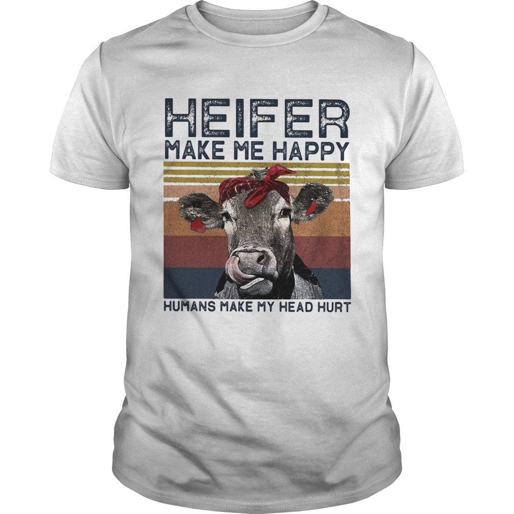 Heifer Make Me Happy Humans Make Head Hurt Cow Vintager Retro shirt