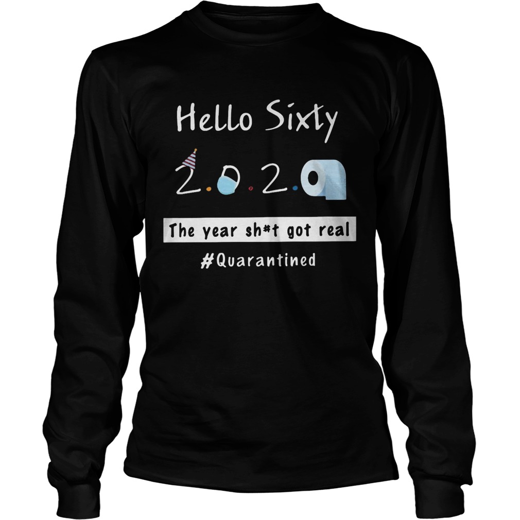 Hello sixty 2020 toilet paper the year shit got real quarantined Long Sleeve