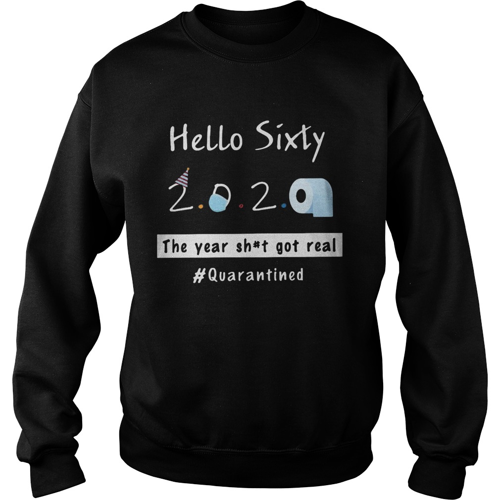Hello sixty 2020 toilet paper the year shit got real quarantined Sweatshirt
