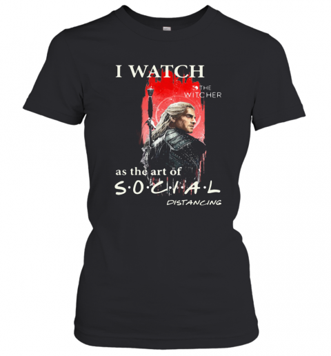 Henry Cavill I Watch The Witcher As The Art Of Social Distancing T-Shirt Classic Women's T-shirt