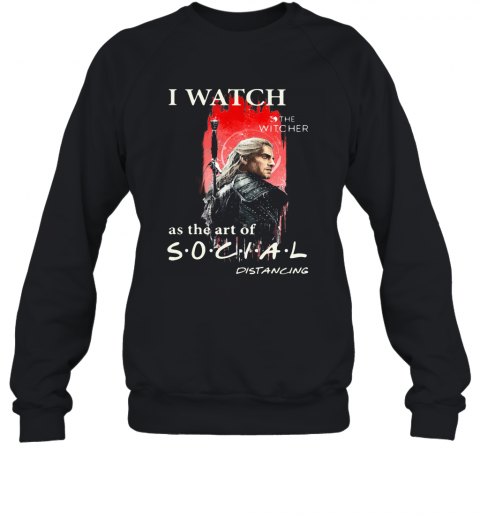 Henry Cavill I Watch The Witcher As The Art Of Social Distancing T-Shirt Unisex Sweatshirt