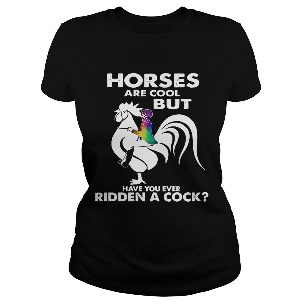 Horses Are Cool But Have You Ever Ridden A Cock Classic Ladies