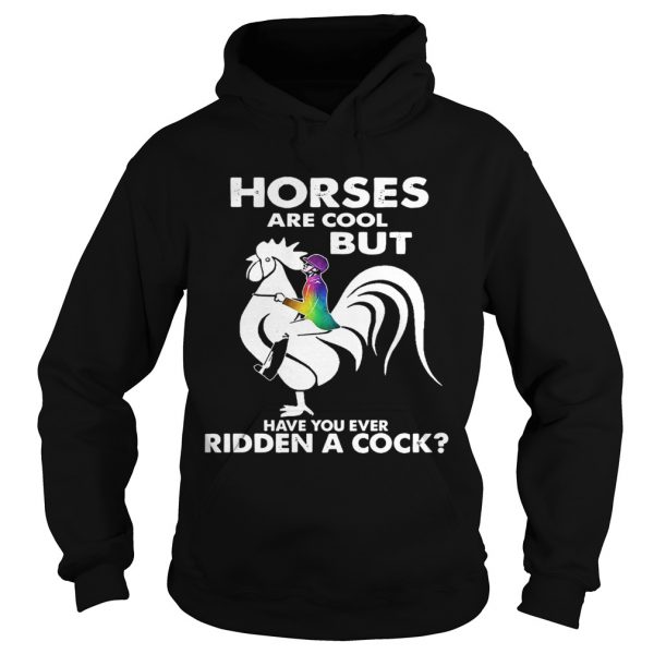 Horses Are Cool But Have You Ever Ridden A Cock  Hoodie