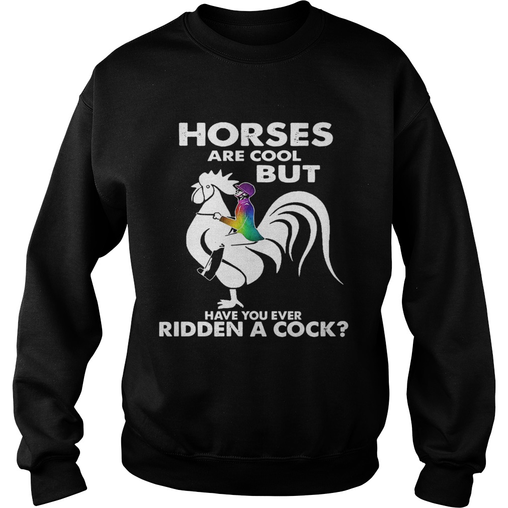 Horses Are Cool But Have You Ever Ridden A Cock Sweatshirt