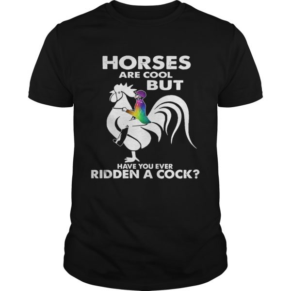 Horses Are Cool But Have You Ever Ridden A Cock  Unisex