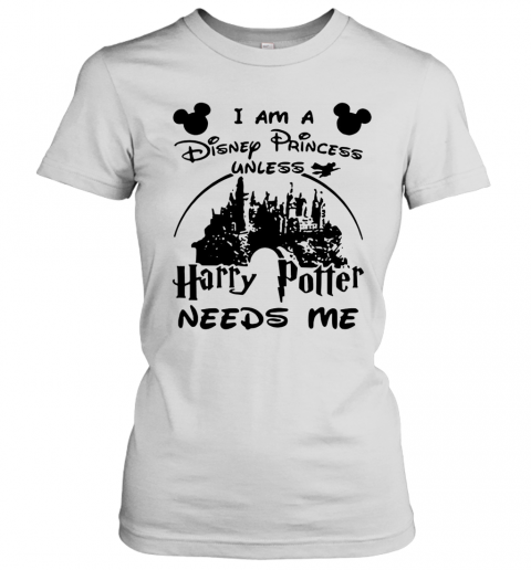 I Am A Disney Princess Unless Harry Potter Needs Me T-Shirt Classic Women's T-shirt