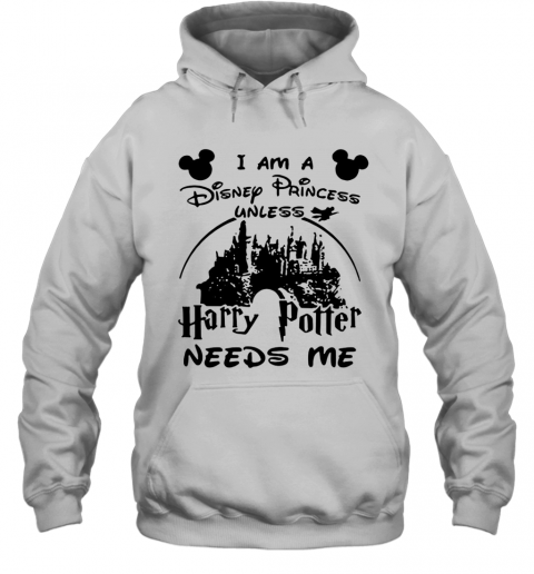 I Am A Disney Princess Unless Harry Potter Needs Me T-Shirt Unisex Hoodie