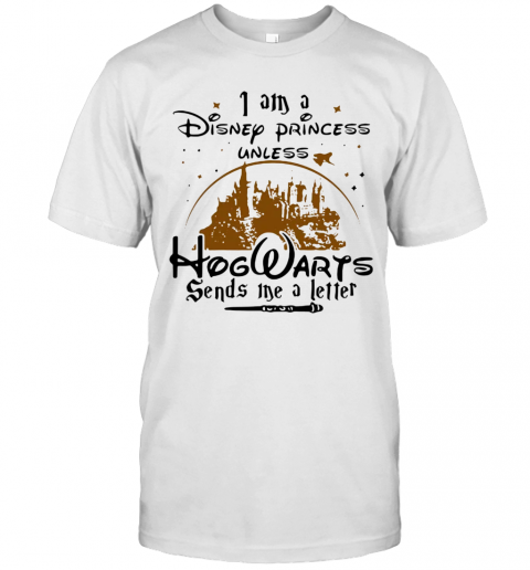 I Am A Disney Princess Unless Hogwarts Sends Me A Letter T-Shirt