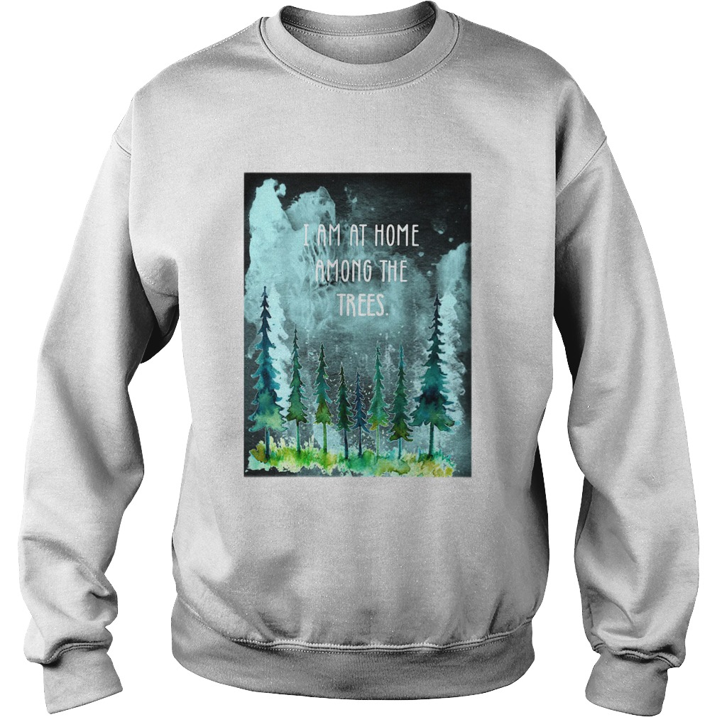 I Am At Home Among The Trees Sweatshirt