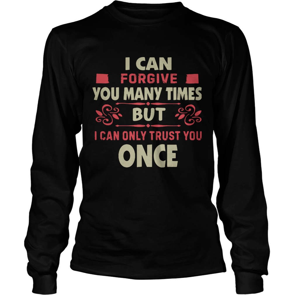 I Can Forgive You Many Times But I Can Only Trust You Once Long Sleeve