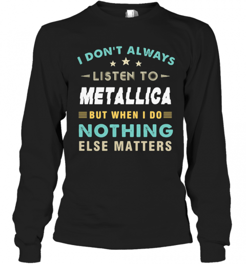 I Don'T Always Listen To Metallica But When I Do Nothing Else Matters Star T-Shirt Long Sleeved T-shirt 