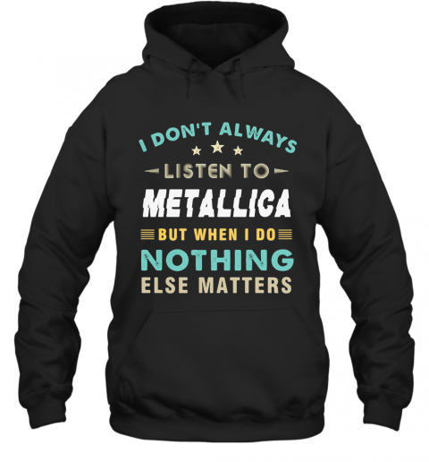 I Don'T Always Listen To Metallica But When I Do Nothing Else Matters Star T-Shirt Unisex Hoodie