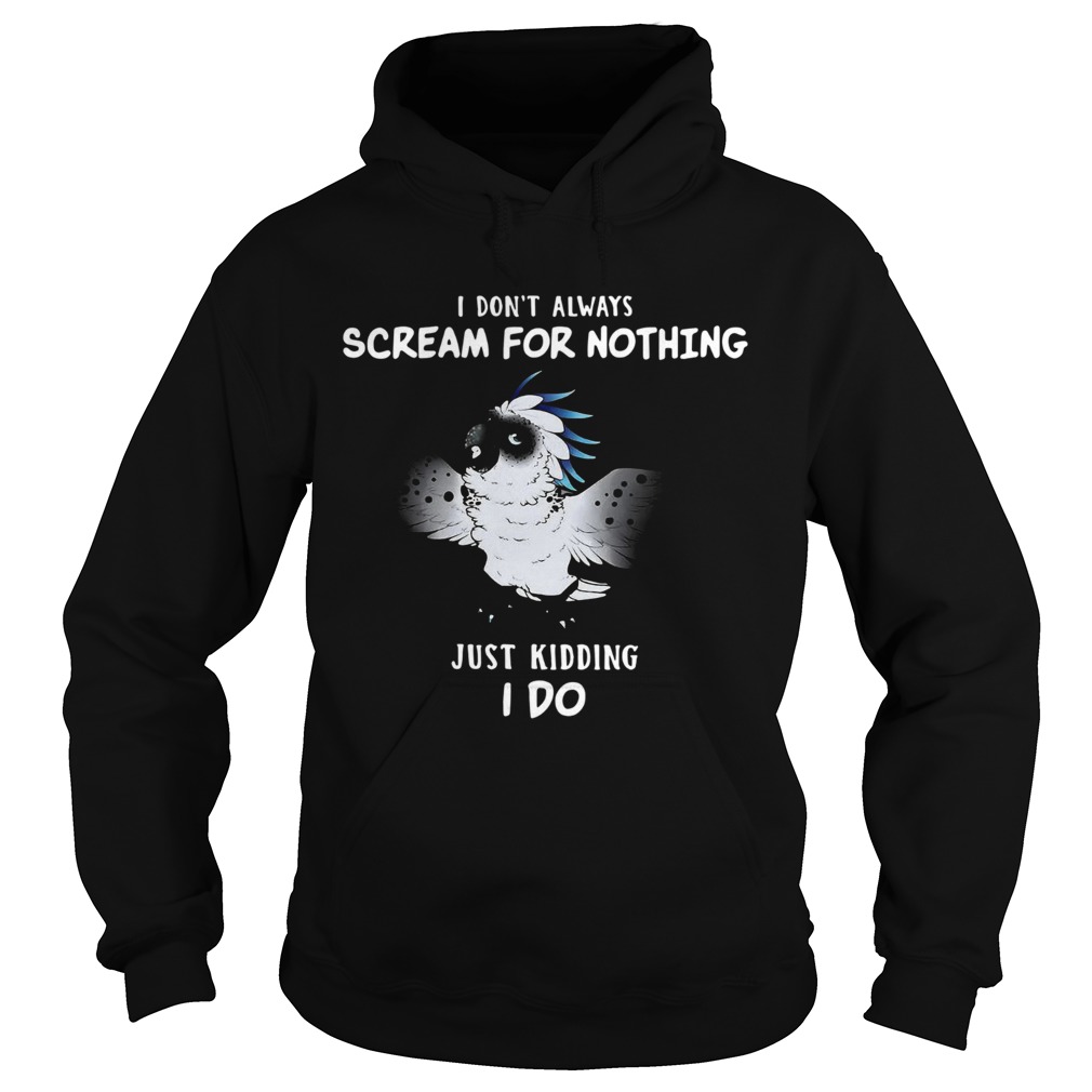 I Dont Always Scream For Nothing Just Kidding I Do Hoodie