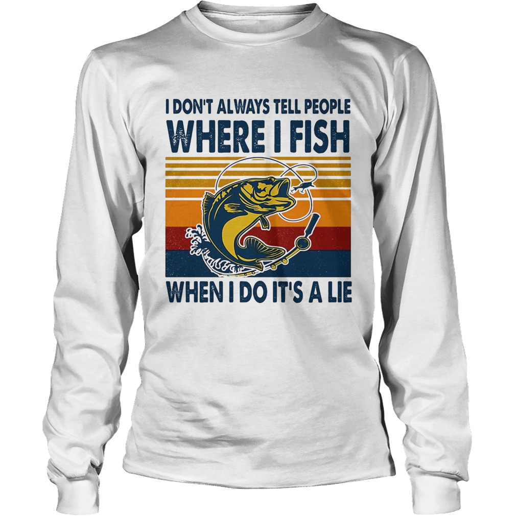 I Dont Always Tell People Where I Fish When I Do Its A Lie Carp Vintage Retro Long Sleeve