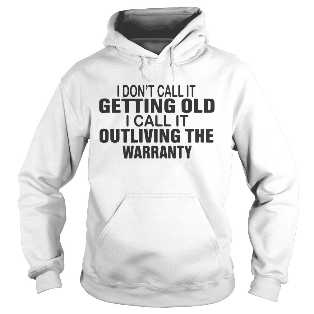 I Dont Call It Getting Old I Call It Outliving The Warranty Hoodie