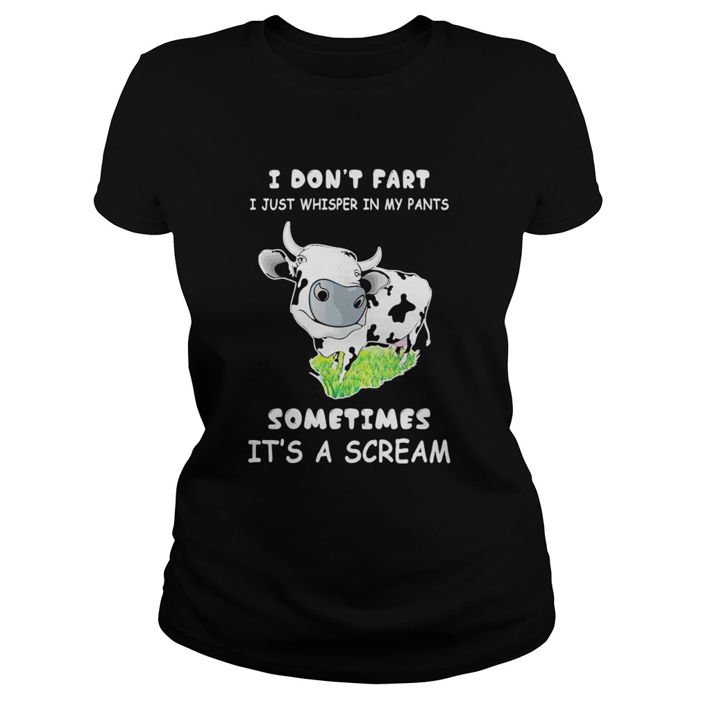 I Dont Fart I Just Whisper In My Pants Sometimes Its A Scream Cow Classic Ladies