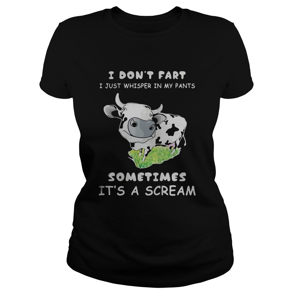 I Dont Fart I Just Whisper In My Pants Sometimes Its A Scream Cow Classic Ladies