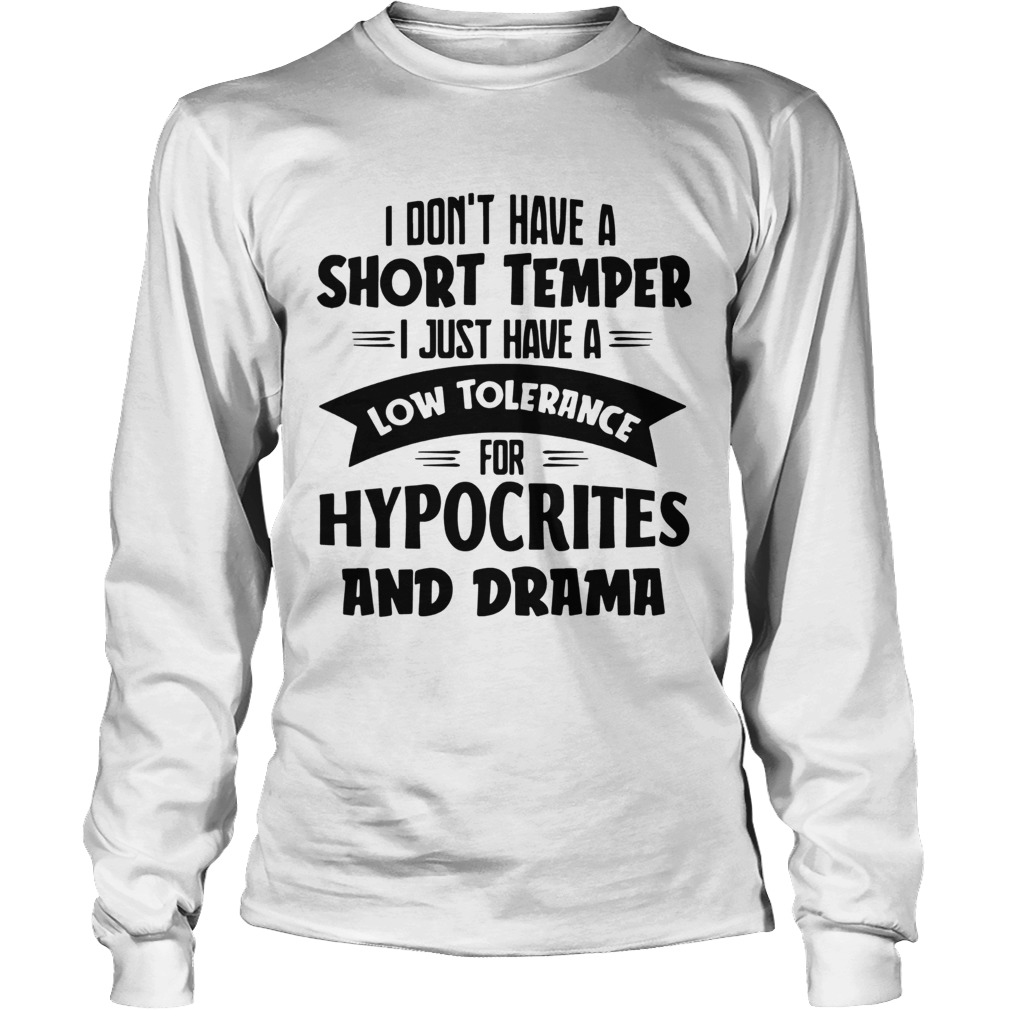 I Dont Have A Short Temper I Just Have A Low Tolerance For Hypocrites And Drama Long Sleeve
